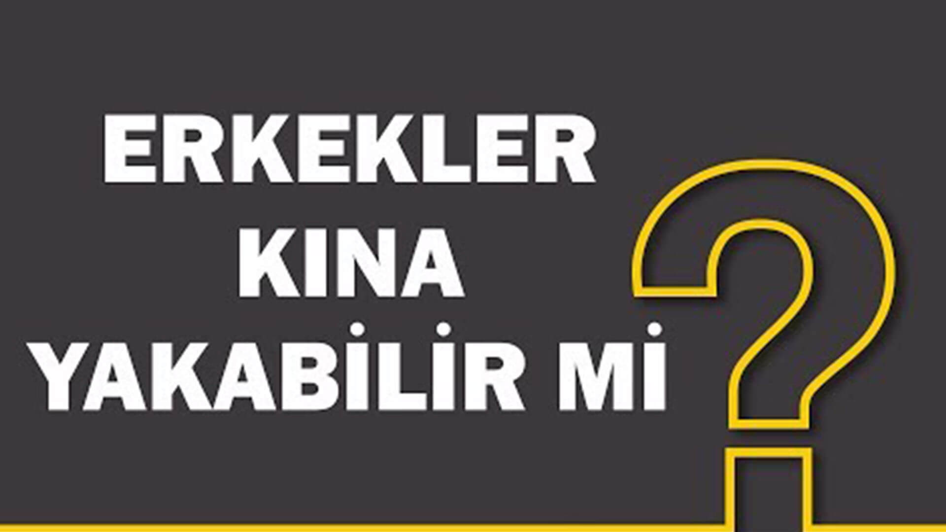 Erkekler Kına Yakabilir mi?