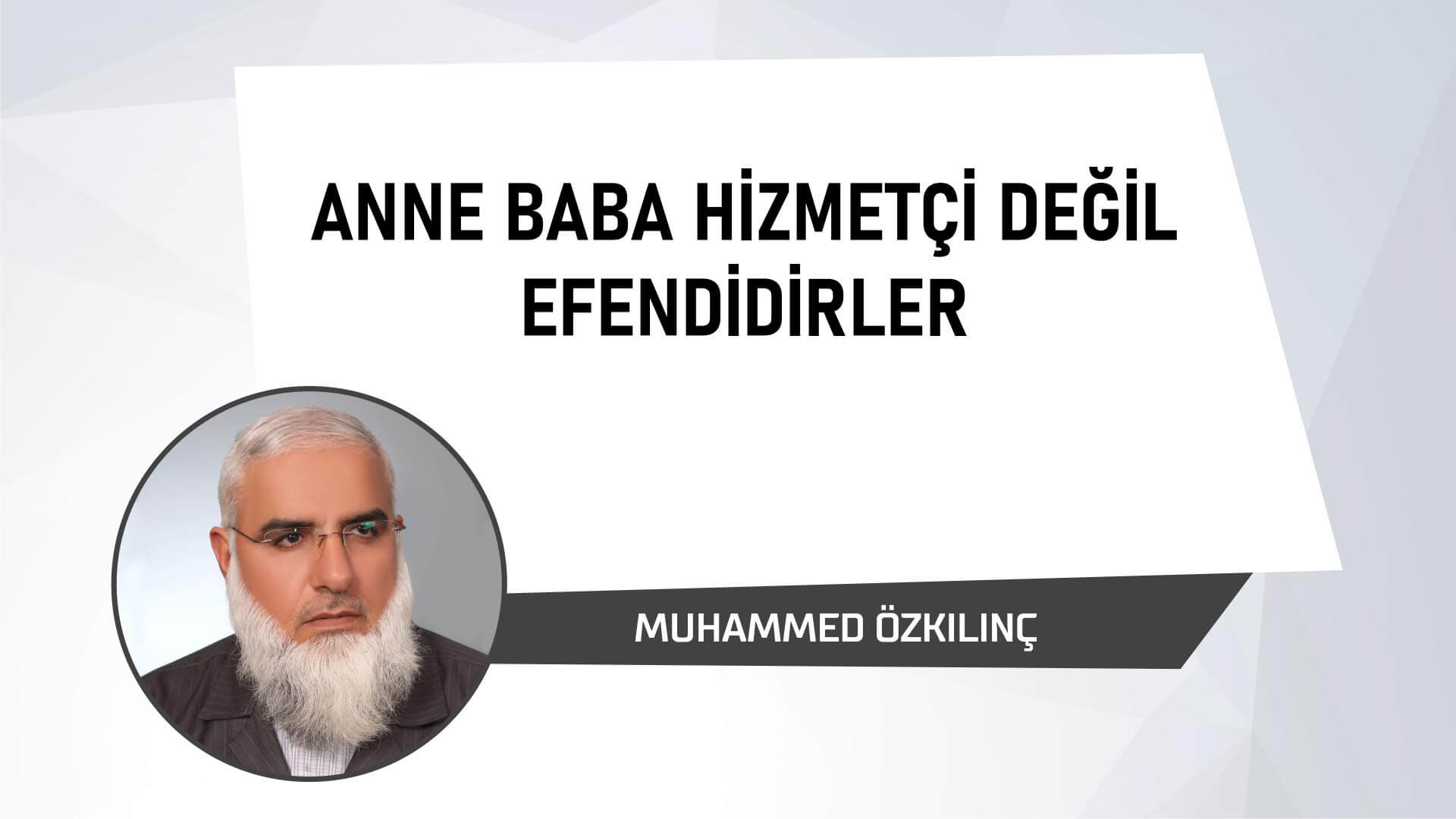 Anne Baba Hizmetçi Değil Efendidirler