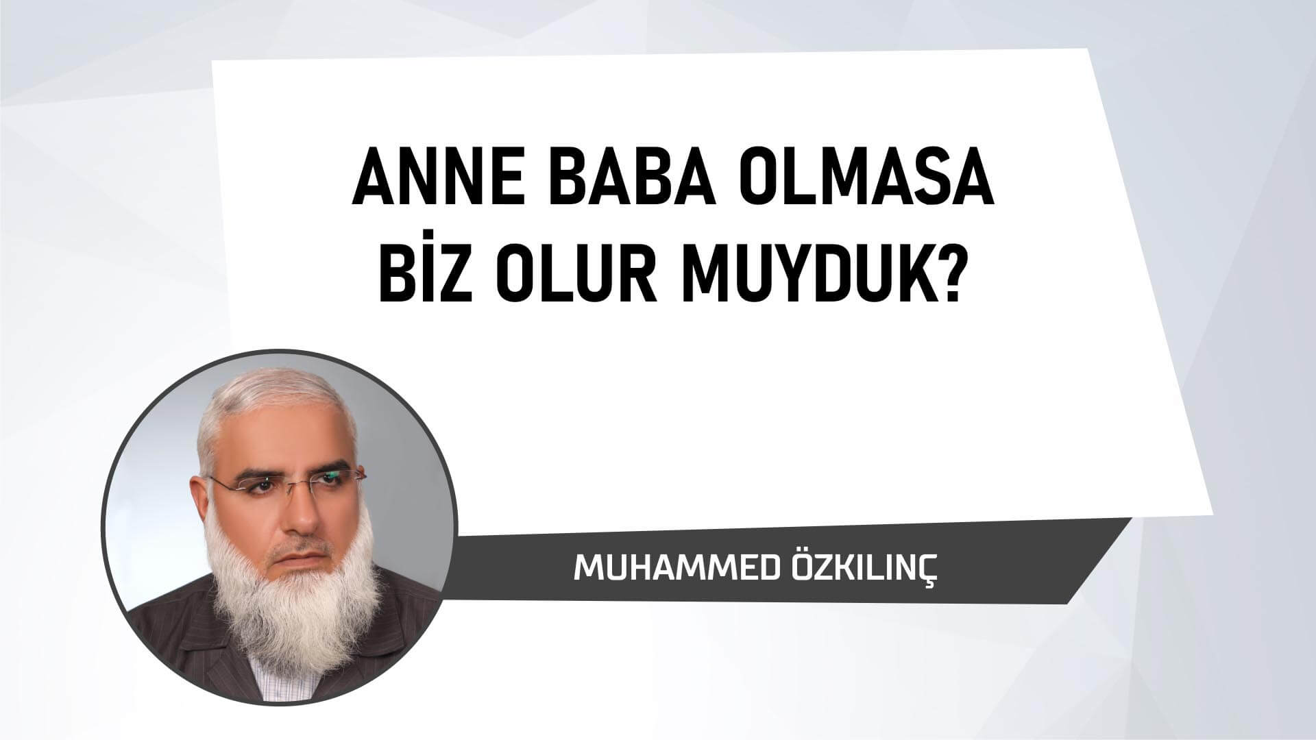 Anne Baba Olmasa Biz Olur muyduk?