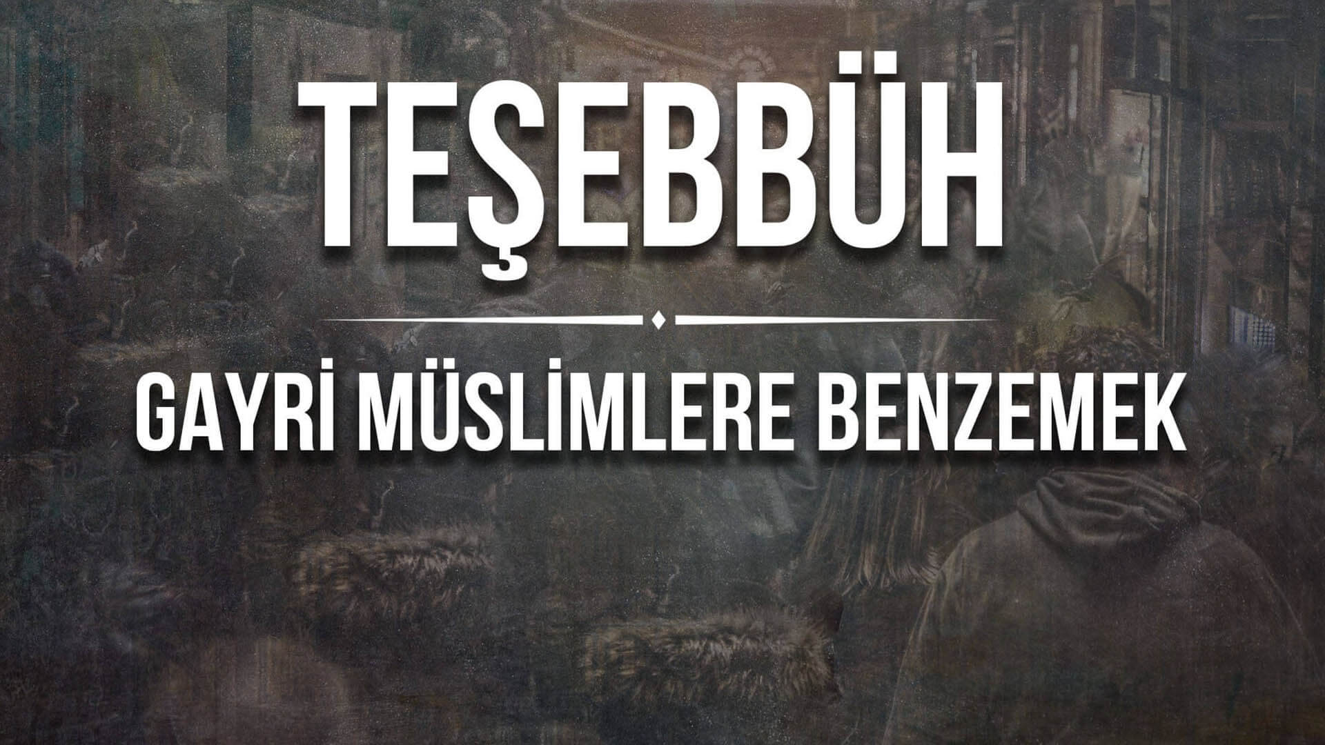 Teşebbüh (Gayri Müslimlere Benzemek)