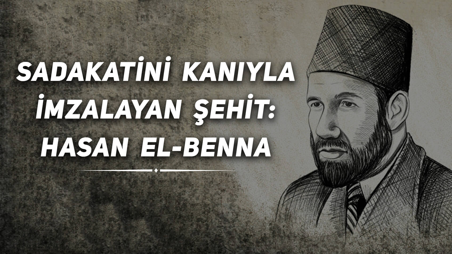 Sadakatini Kanıyla İmzalayan Şehit: Hasan el-Benna