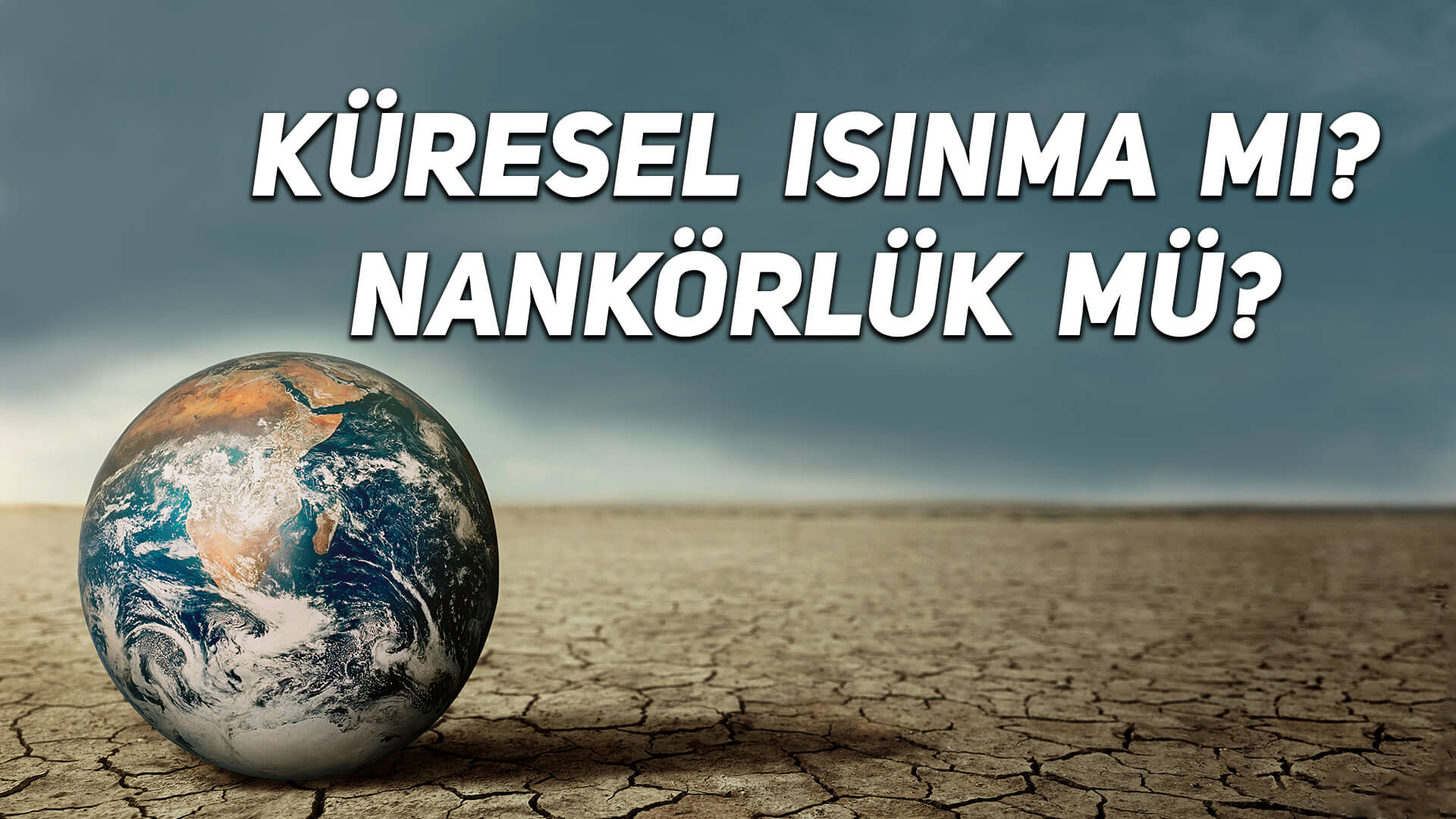 Küresel Isınma mı Nankörlük mü?