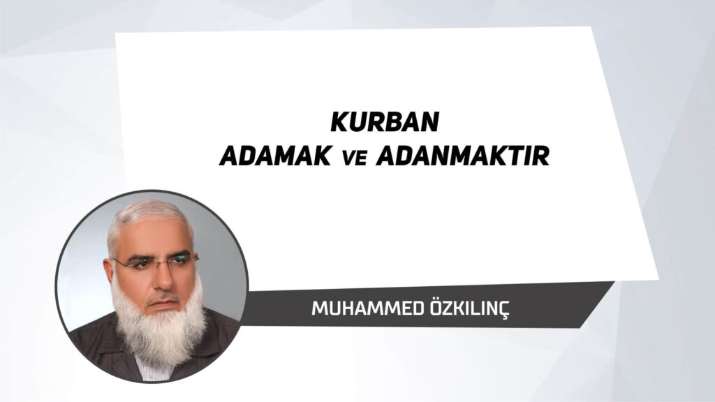 Kurban Adamak ve Adanmaktır