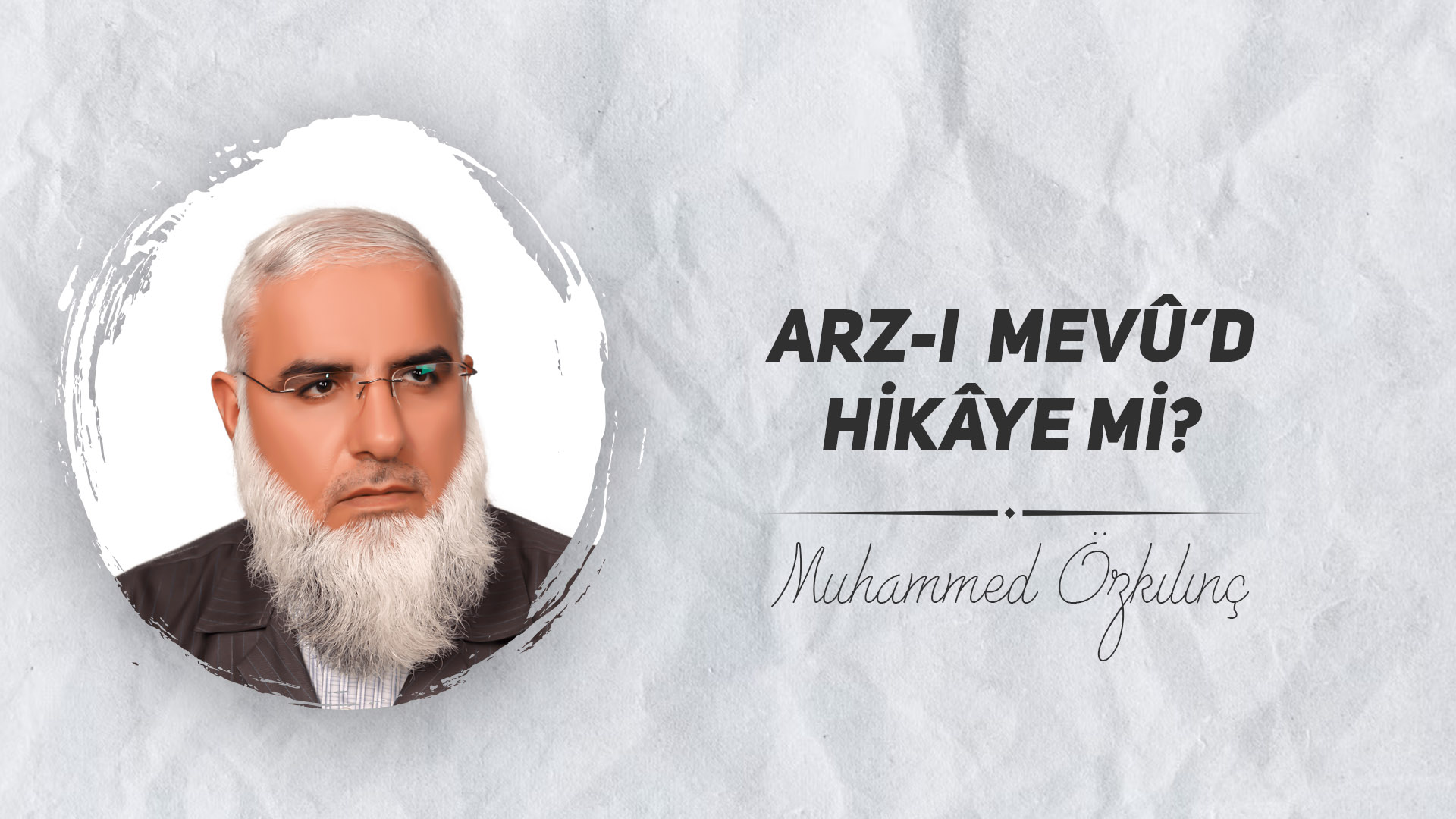 Arz-ı Mevû’d Hikâye mi?