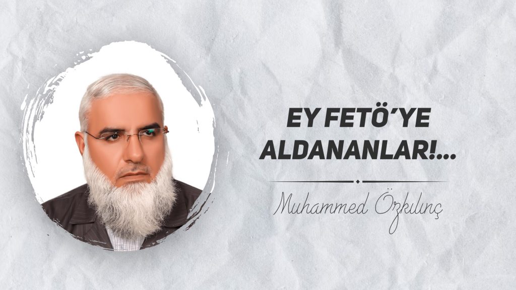 Ey FETÖ’ye Aldananlar!...